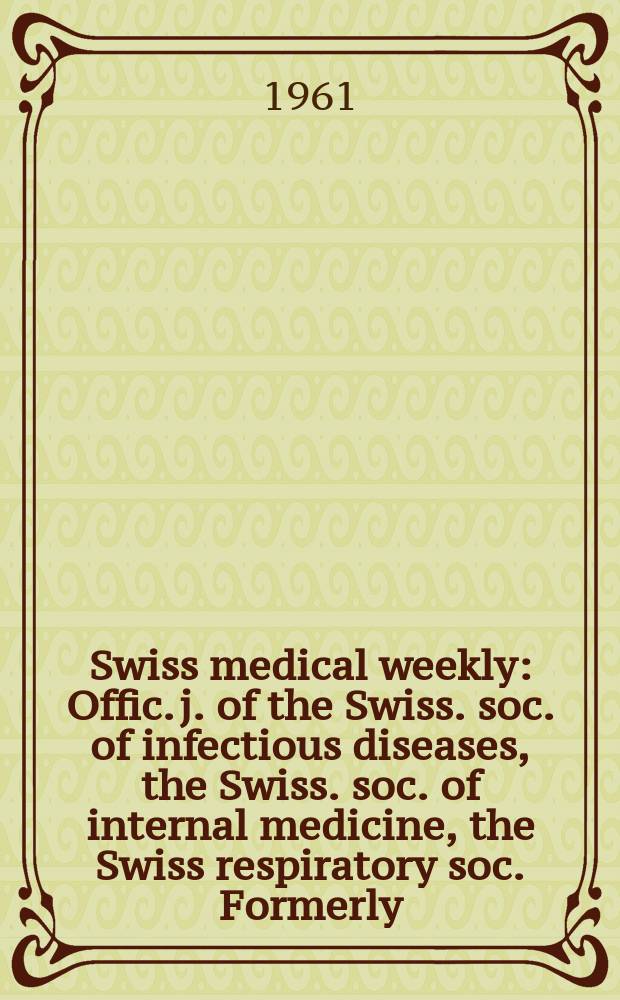 Swiss medical weekly : Offic. j. of the Swiss. soc. of infectious diseases, the Swiss. soc. of internal medicine, the Swiss respiratory soc. Formerly: Schweiz. med. Wochenschr. Jg. 91 1961, № 30