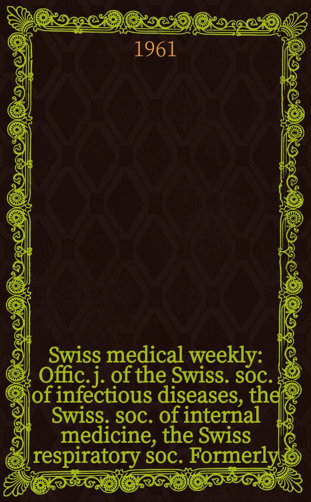 Swiss medical weekly : Offic. j. of the Swiss. soc. of infectious diseases, the Swiss. soc. of internal medicine, the Swiss respiratory soc. Formerly: Schweiz. med. Wochenschr. Jg. 91 1961, № 32