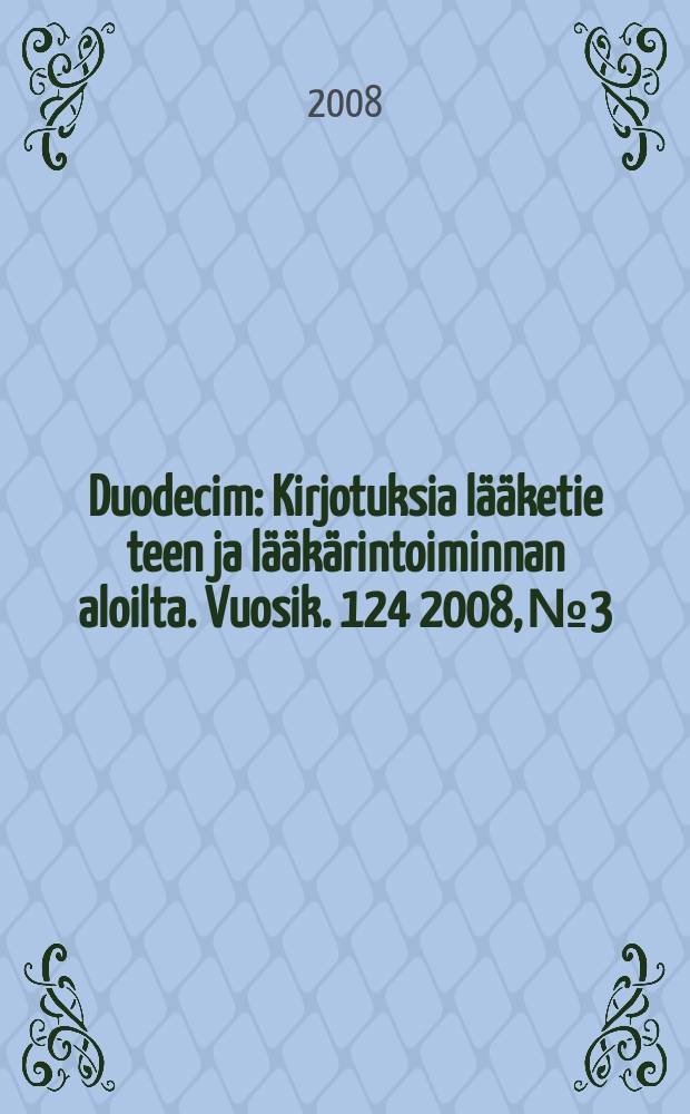 Duodecim : Kirjotuksia lääketie teen ja lääkärintoiminnan aloilta. Vuosik. 124 2008, № 3