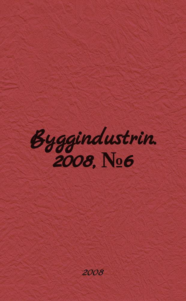 Byggindustrin. 2008, № 6