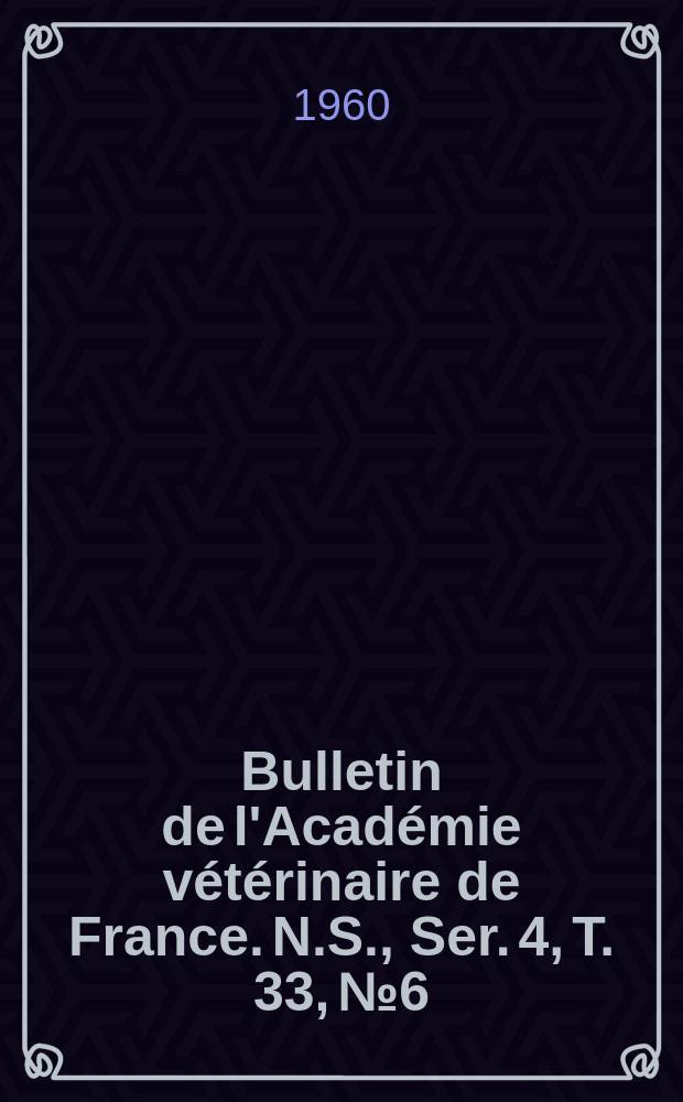 Bulletin de l'Académie vétérinaire de France. N.S., [Ser. 4], T. 33, № 6