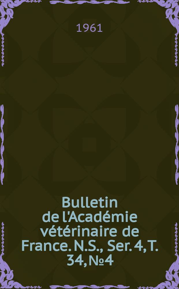 Bulletin de l'Académie vétérinaire de France. N.S., [Ser. 4], T. 34, № 4