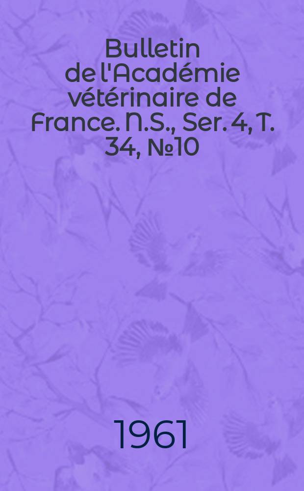 Bulletin de l'Académie vétérinaire de France. N.S., [Ser. 4], T. 34, № 10