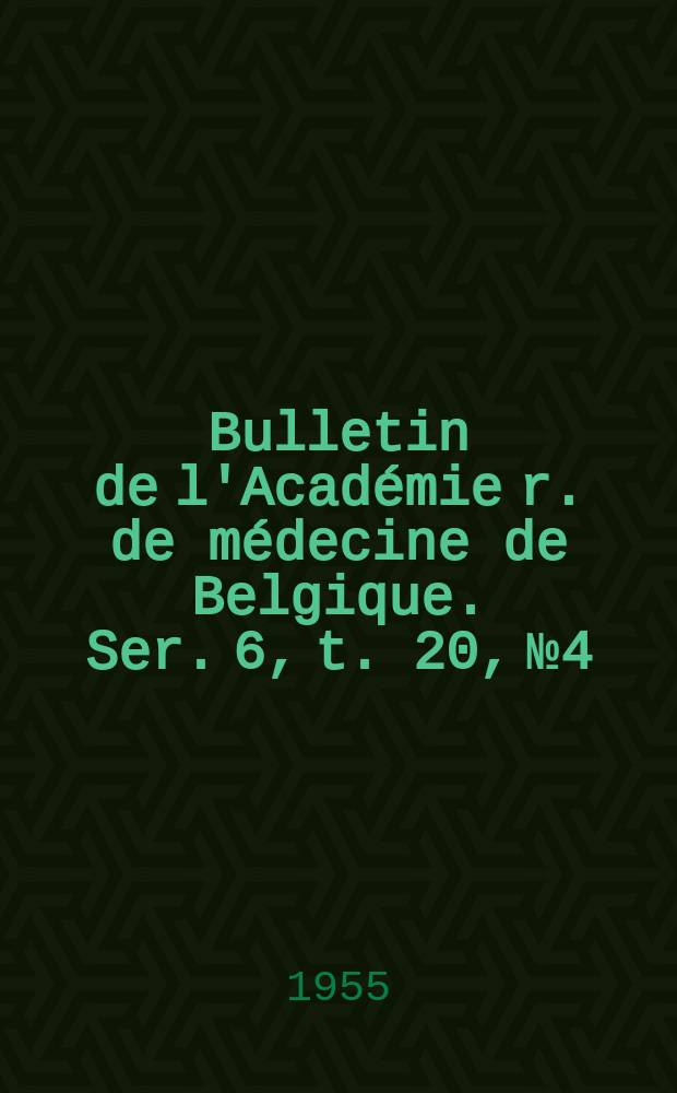 Bulletin de l'Académie r. de médecine de Belgique. Ser. 6, t. 20, № 4