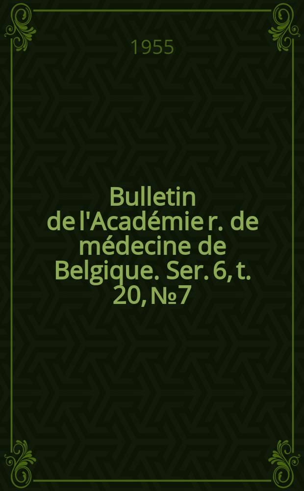 Bulletin de l'Académie r. de médecine de Belgique. Ser. 6, t. 20, № 7