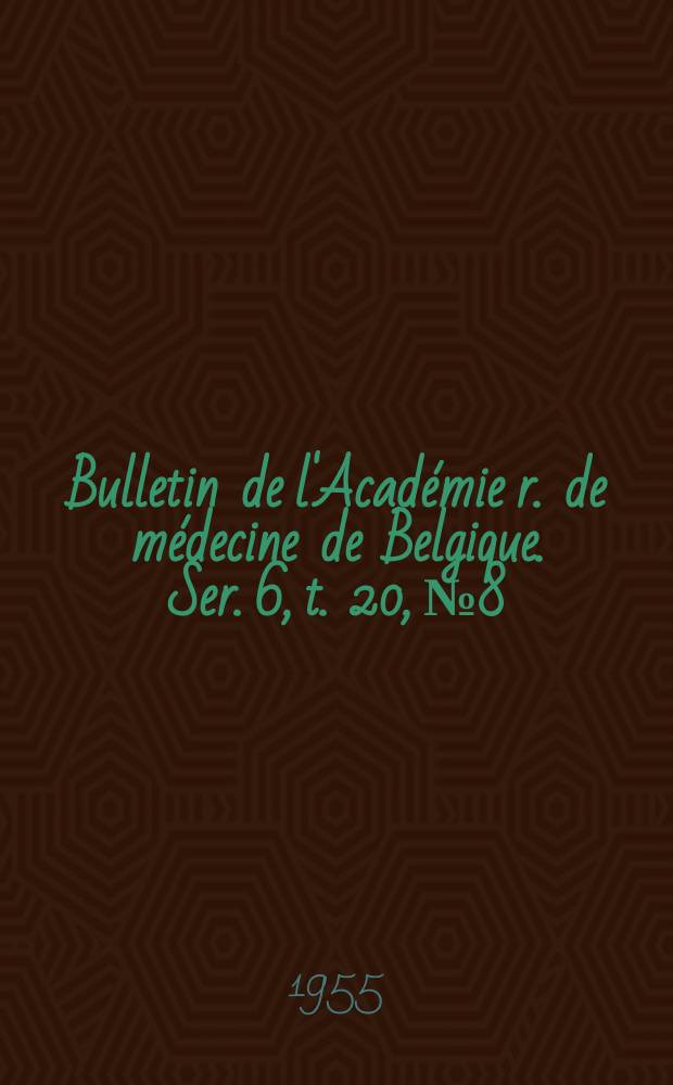 Bulletin de l'Académie r. de médecine de Belgique. Ser. 6, t. 20, № 8