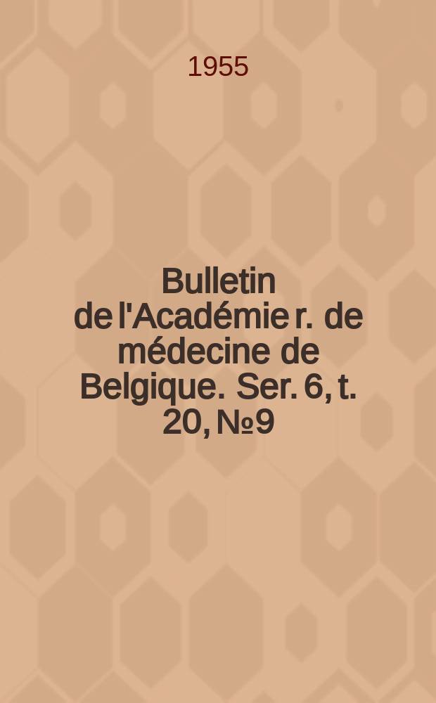 Bulletin de l'Académie r. de médecine de Belgique. Ser. 6, t. 20, № 9