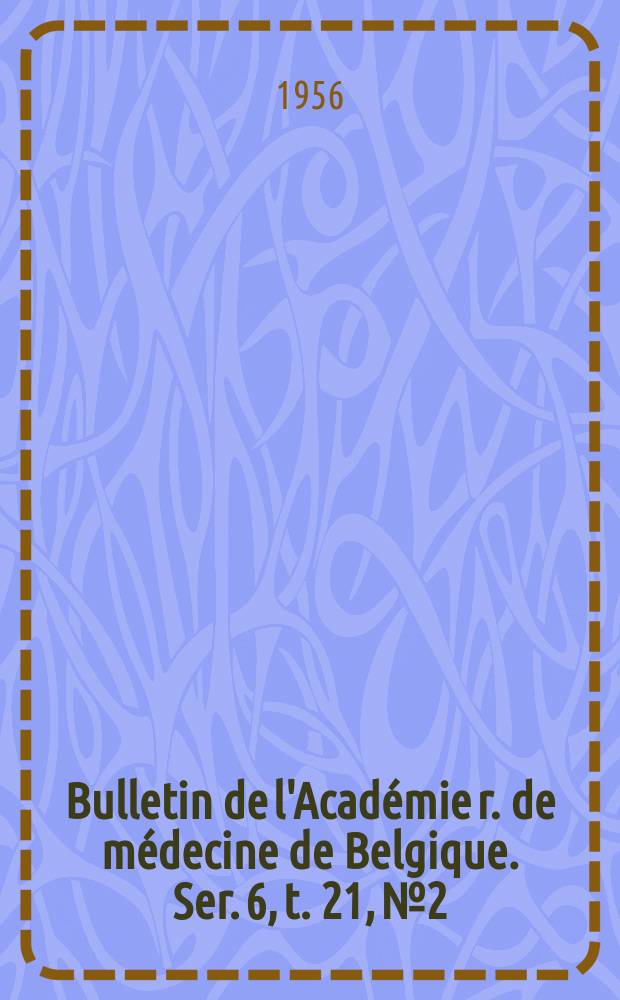 Bulletin de l'Académie r. de médecine de Belgique. Ser. 6, t. 21, № 2