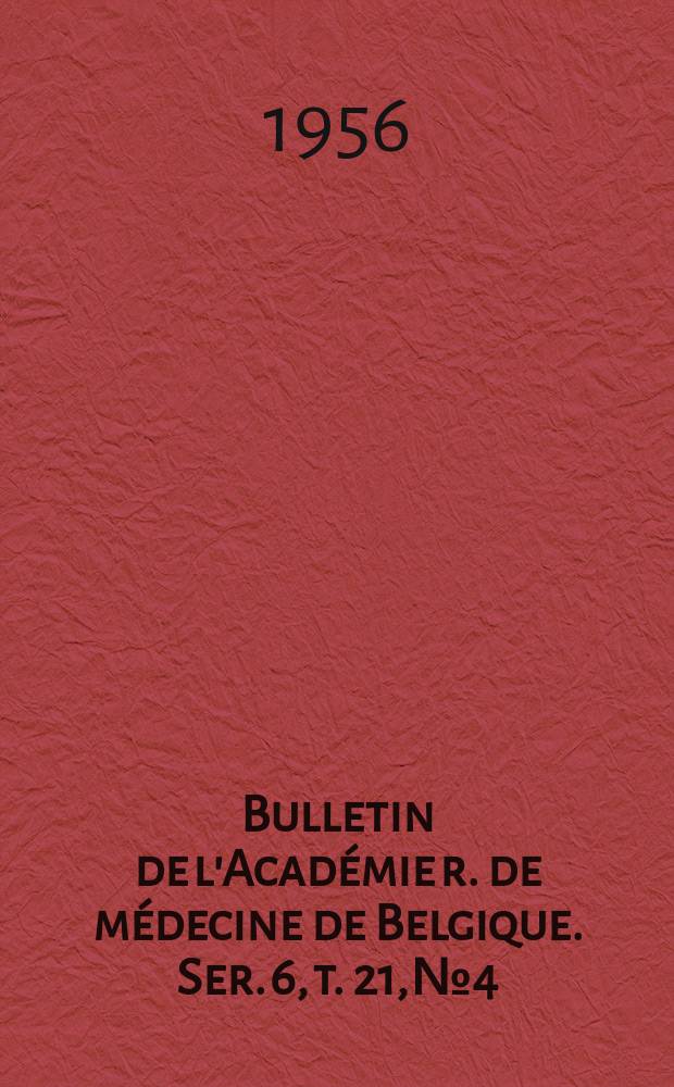Bulletin de l'Académie r. de médecine de Belgique. Ser. 6, t. 21, № 4