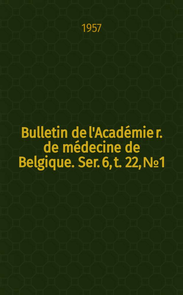 Bulletin de l'Académie r. de médecine de Belgique. Ser. 6, t. 22, № 1/2