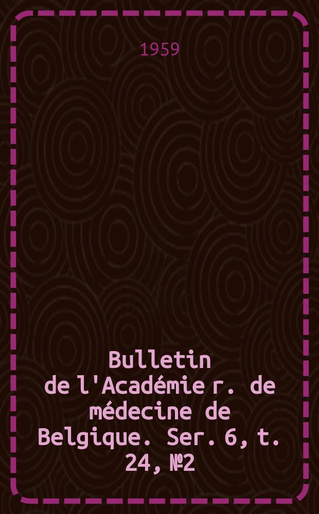Bulletin de l'Académie r. de médecine de Belgique. Ser. 6, t. 24, № 2
