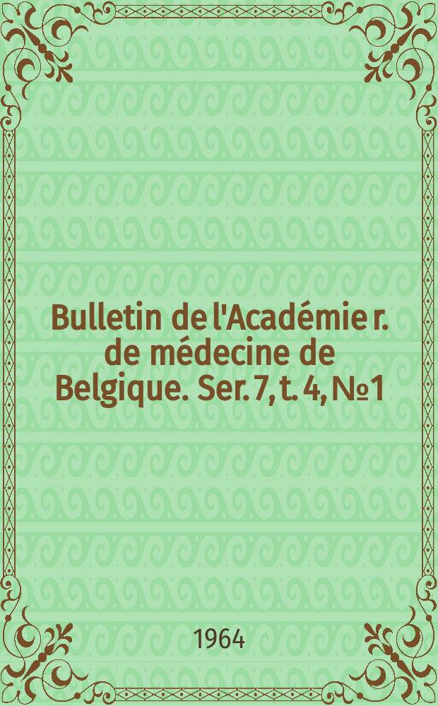 Bulletin de l'Académie r. de médecine de Belgique. Ser. 7, t. 4, № 1