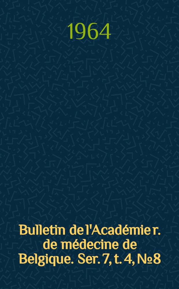Bulletin de l'Académie r. de médecine de Belgique. Ser. 7, t. 4, № 8
