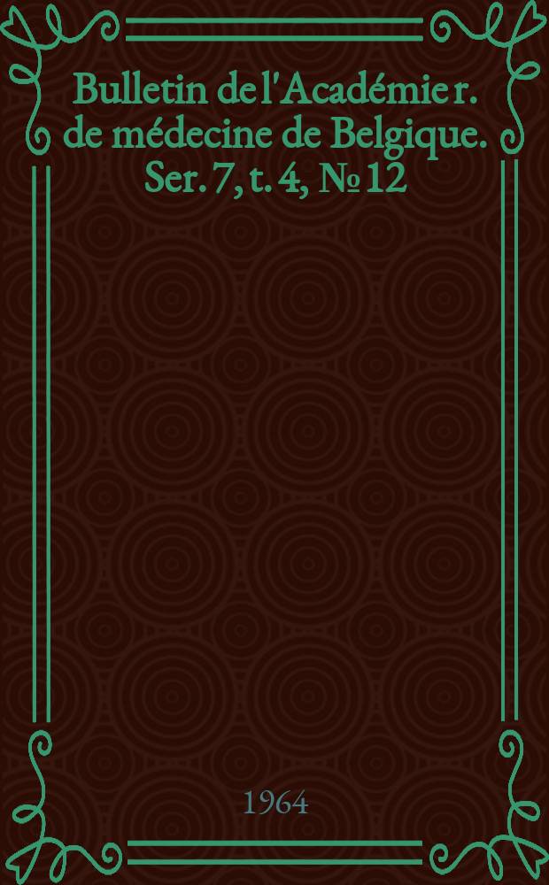 Bulletin de l'Académie r. de médecine de Belgique. Ser. 7, t. 4, № 12