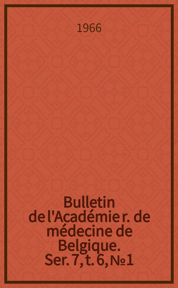 Bulletin de l'Académie r. de médecine de Belgique. Ser. 7, t. 6, № 1