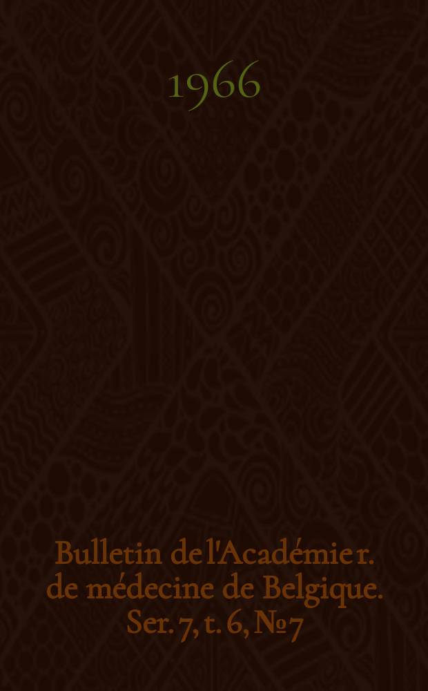Bulletin de l'Académie r. de médecine de Belgique. Ser. 7, t. 6, № 7