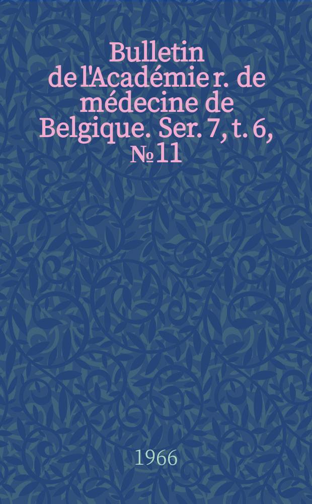 Bulletin de l'Académie r. de médecine de Belgique. Ser. 7, t. 6, № 11/12