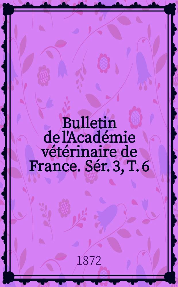 Bulletin de l'Académie vétérinaire de France. Sér. 3, T. 6 (26)