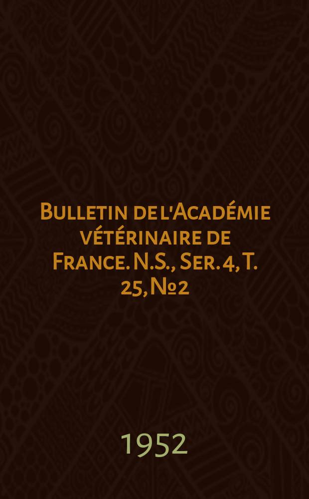 Bulletin de l'Académie vétérinaire de France. N.S., [Ser. 4], T. 25, № 2