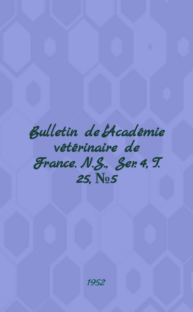 Bulletin de l'Académie vétérinaire de France. N.S., [Ser. 4], T. 25, № 5