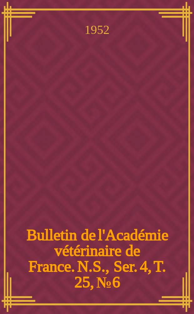 Bulletin de l'Académie vétérinaire de France. N.S., [Ser. 4], T. 25, № 6