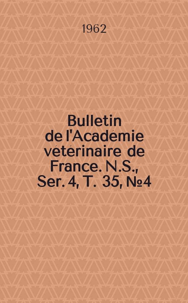 Bulletin de l'Acad&eacute;mie v&eacute;t&eacute;rinaire de France. N.S., [Ser. 4], T. 35, № 4