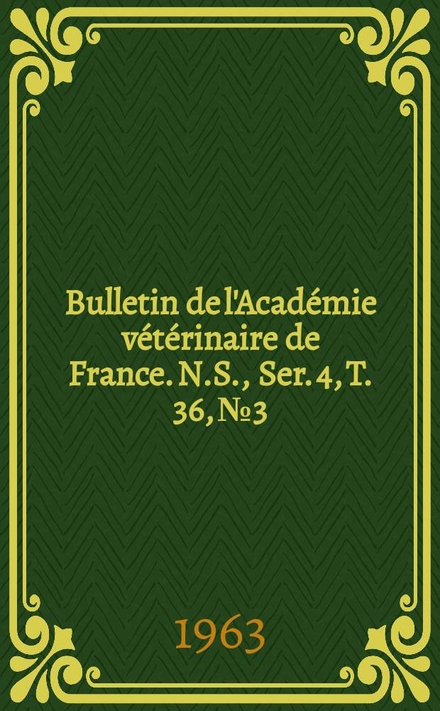 Bulletin de l'Académie vétérinaire de France. N.S., [Ser. 4], T. 36, № 3