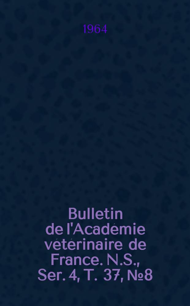 Bulletin de l'Acad&eacute;mie v&eacute;t&eacute;rinaire de France. N.S., [Ser. 4], T. 37, № 8
