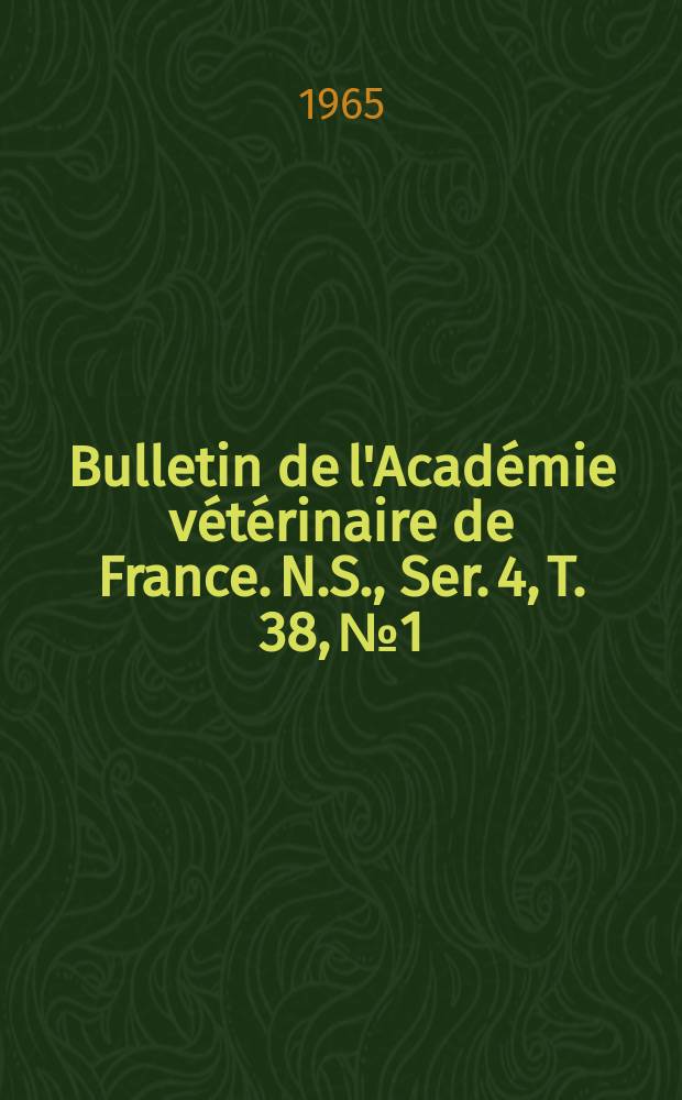 Bulletin de l'Académie vétérinaire de France. N.S., [Ser. 4], T. 38, № 1