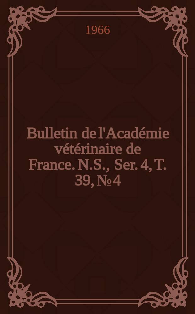 Bulletin de l'Académie vétérinaire de France. N.S., [Ser. 4], T. 39, № 4