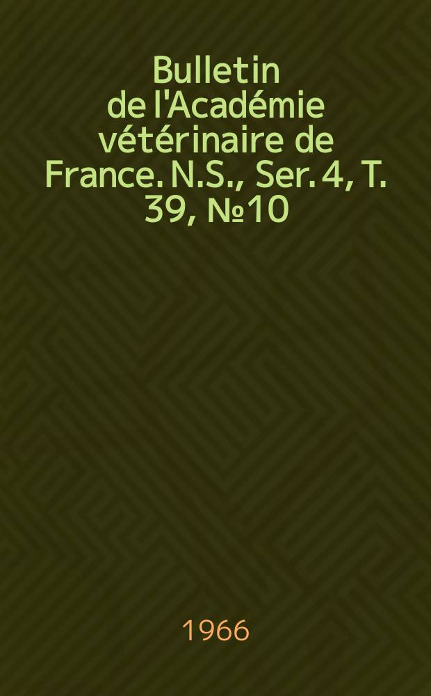 Bulletin de l'Académie vétérinaire de France. N.S., [Ser. 4], T. 39, № 10