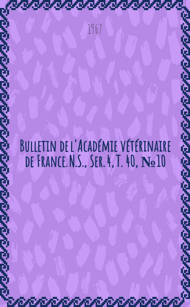 Bulletin de l'Académie vétérinaire de France. N.S., [Ser. 4], T. 40, № 10