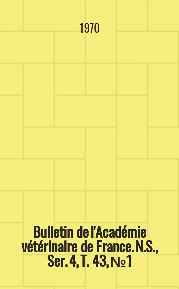 Bulletin de l'Académie vétérinaire de France. N.S., [Ser. 4], T. 43, № 1