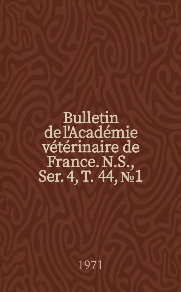 Bulletin de l'Académie vétérinaire de France. N.S., [Ser. 4], T. 44, № 1