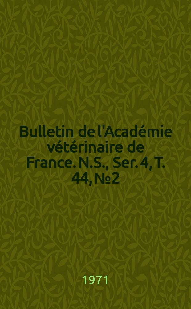 Bulletin de l'Académie vétérinaire de France. N.S., [Ser. 4], T. 44, № 2