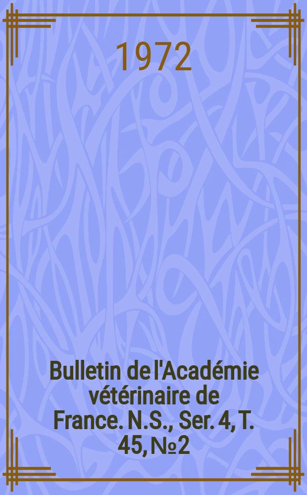 Bulletin de l'Académie vétérinaire de France. N.S., [Ser. 4], T. 45, № 2