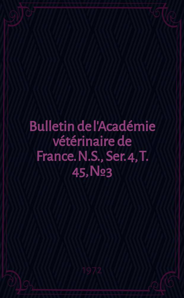 Bulletin de l'Académie vétérinaire de France. N.S., [Ser. 4], T. 45, № 3