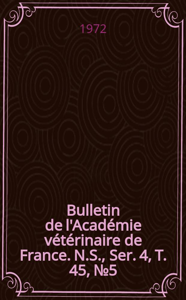 Bulletin de l'Académie vétérinaire de France. N.S., [Ser. 4], T. 45, № 5