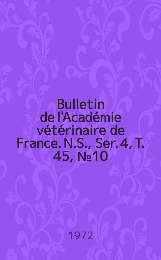 Bulletin de l'Académie vétérinaire de France. N.S., [Ser. 4], T. 45, № 10