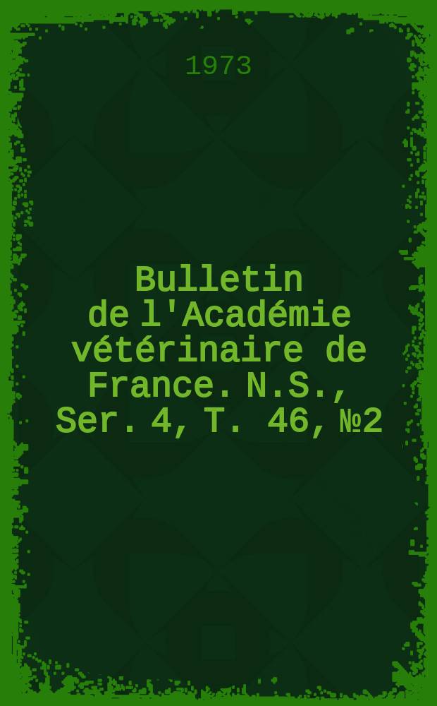 Bulletin de l'Académie vétérinaire de France. N.S., [Ser. 4], T. 46, № 2