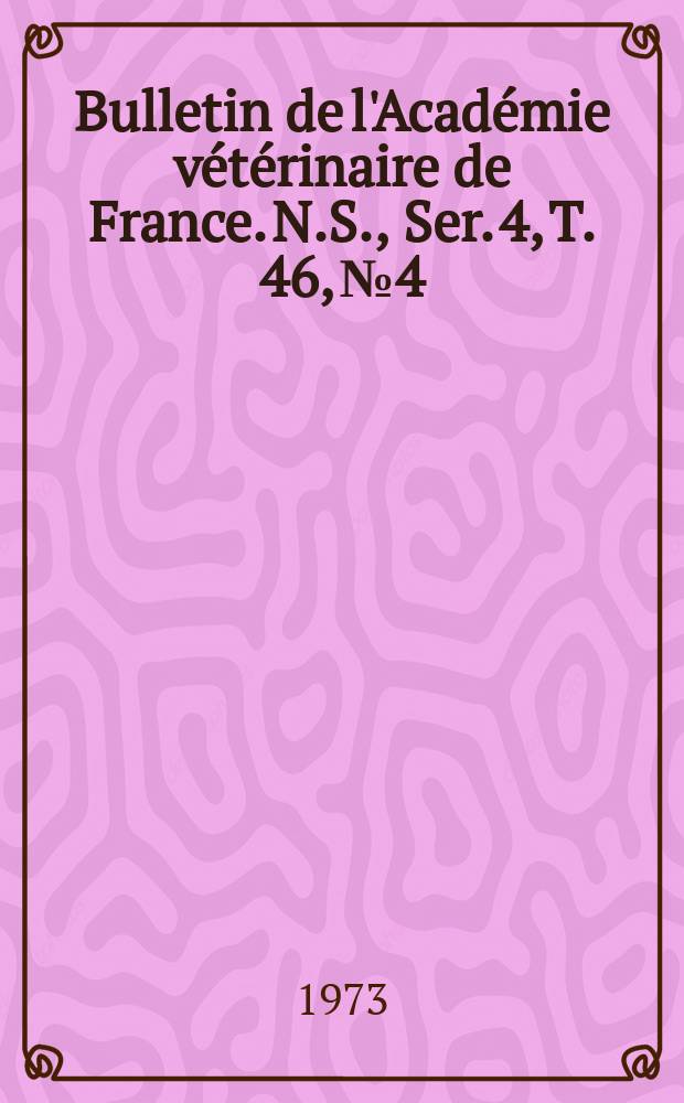Bulletin de l'Académie vétérinaire de France. N.S., [Ser. 4], T. 46, № 4