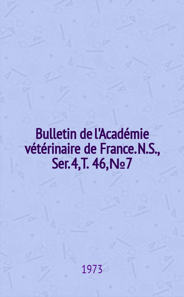 Bulletin de l'Académie vétérinaire de France. N.S., [Ser. 4], T. 46, № 7