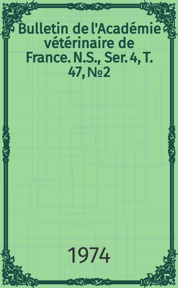Bulletin de l'Académie vétérinaire de France. N.S., [Ser. 4], T. 47, № 2