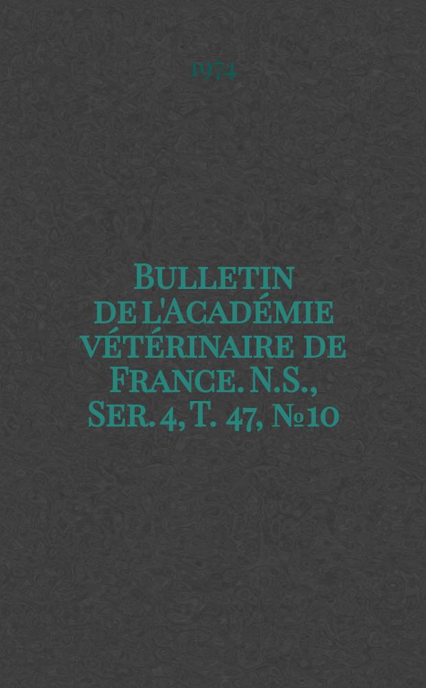 Bulletin de l'Académie vétérinaire de France. N.S., [Ser. 4], T. 47, № 10