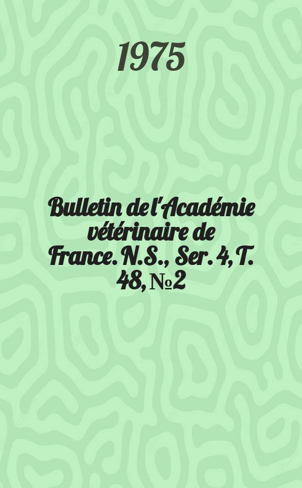 Bulletin de l'Académie vétérinaire de France. N.S., [Ser. 4], T. 48, № 2