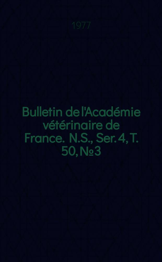 Bulletin de l'Académie vétérinaire de France. N.S., [Ser. 4], T. 50, № 3