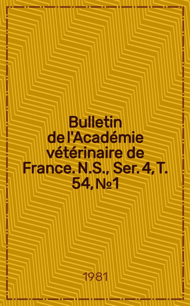 Bulletin de l'Acad&eacute;mie v&eacute;t&eacute;rinaire de France. N.S., [Ser. 4], T. 54, № 1