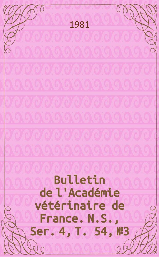 Bulletin de l'Académie vétérinaire de France. N.S., [Ser. 4], T. 54, № 3