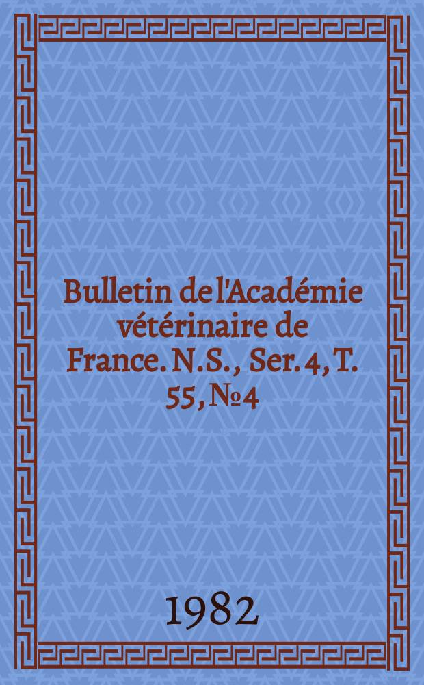 Bulletin de l'Académie vétérinaire de France. N.S., [Ser. 4], T. 55, № 4