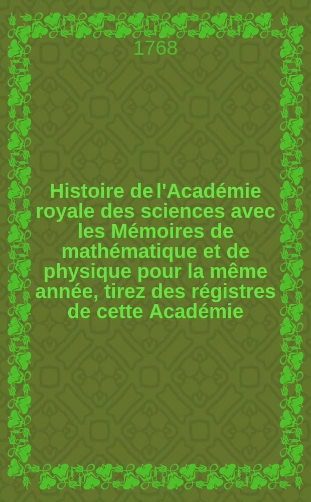 Histoire de l'Académie royale des sciences avec les Mémoires de mathématique et de physique pour la même année, tirez des régistres de cette Académie. Nouvelle centurie, t. 32 : 1764